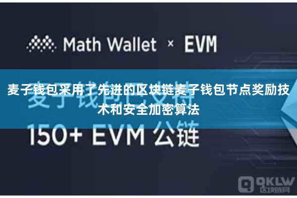 麦子钱包采用了先进的区块链麦子钱包节点奖励技术和安全加密算法