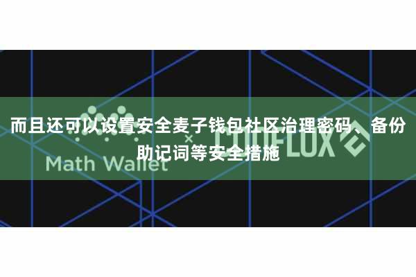 而且还可以设置安全麦子钱包社区治理密码、备份助记词等安全措施