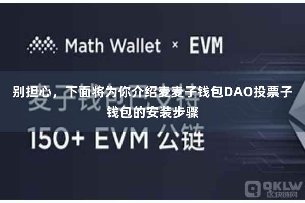 别担心，下面将为你介绍麦麦子钱包DAO投票子钱包的安装步骤