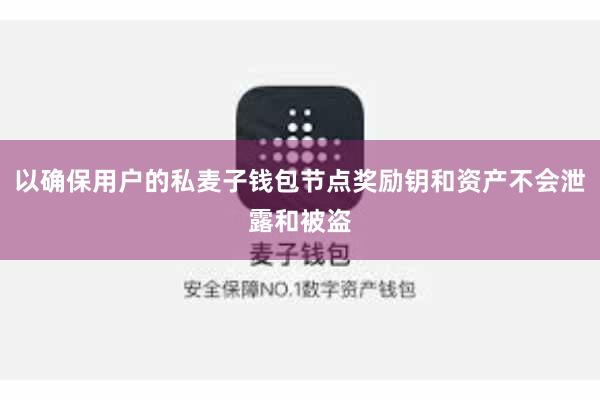 以确保用户的私麦子钱包节点奖励钥和资产不会泄露和被盗
