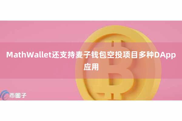 MathWallet还支持麦子钱包空投项目多种DApp应用