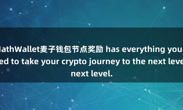 MathWallet麦子钱包节点奖励 has everything you need to take your crypto journey to the next level.